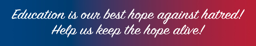 Education is our best hope against hatred! Help us keep the hope alive!